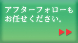 アフターフォローも
お任せください。